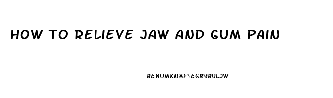 how to relieve jaw and gum pain