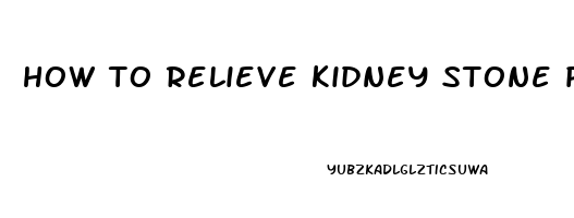 how to relieve kidney stone pain without medication