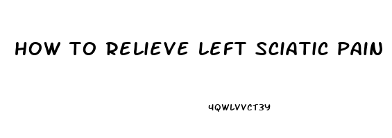 how to relieve left sciatic pain