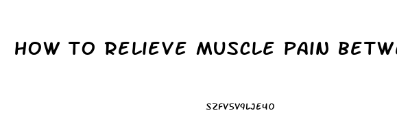 how to relieve muscle pain between shoulder blades