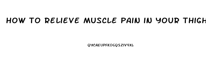 how to relieve muscle pain in your thighs