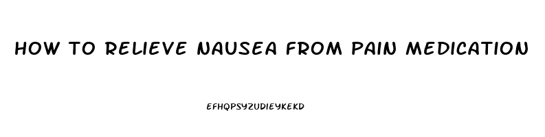 how to relieve nausea from pain medication