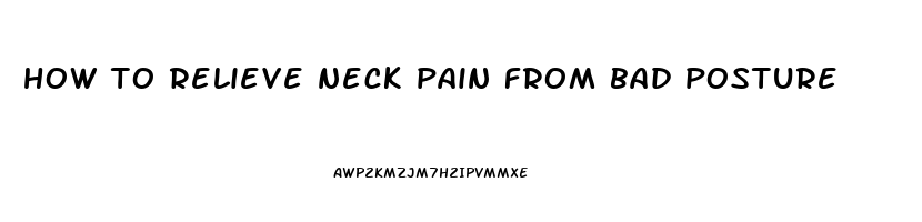 how to relieve neck pain from bad posture