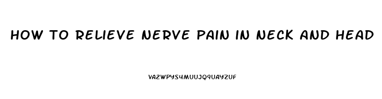 how to relieve nerve pain in neck and head