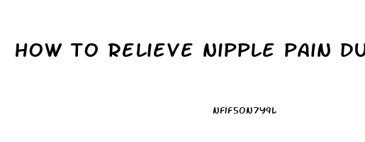 how to relieve nipple pain during pregnancy second trimester