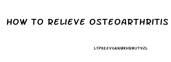 how to relieve osteoarthritis pain in knee