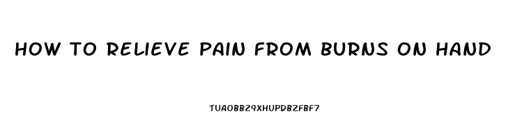 how to relieve pain from burns on hand