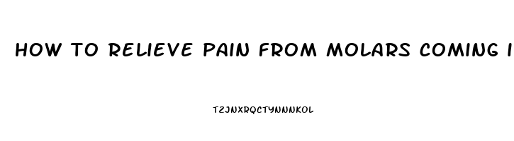 how to relieve pain from molars coming in