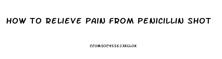 how to relieve pain from penicillin shot