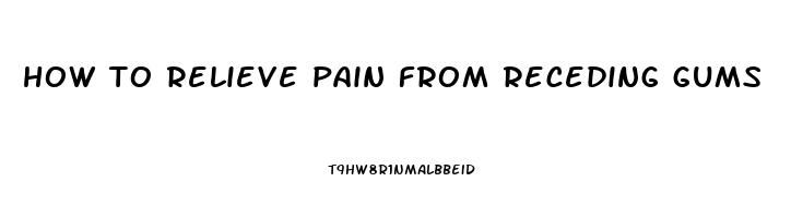 how to relieve pain from receding gums