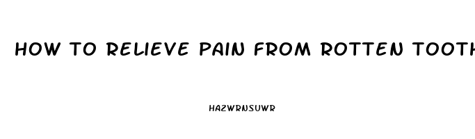 how to relieve pain from rotten tooth