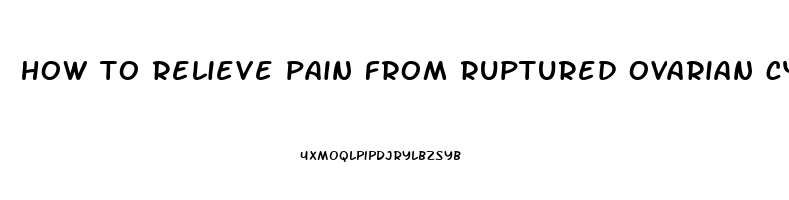 how to relieve pain from ruptured ovarian cyst