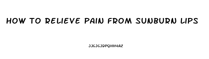 how to relieve pain from sunburn lips