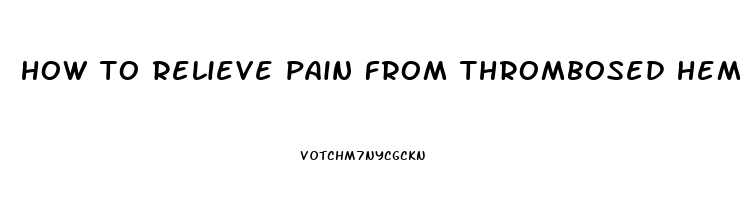 how to relieve pain from thrombosed hemorrhoid