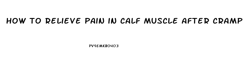 how to relieve pain in calf muscle after cramp