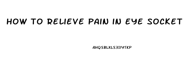 how to relieve pain in eye socket