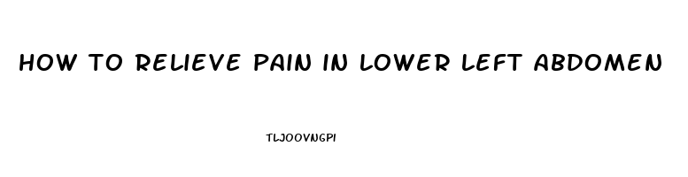 how to relieve pain in lower left abdomen