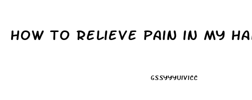 how to relieve pain in my hands