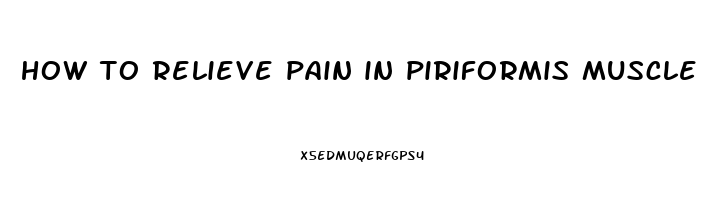 how to relieve pain in piriformis muscle