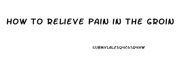 how to relieve pain in the groin