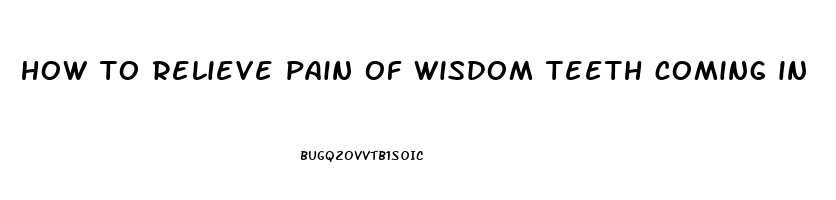 how to relieve pain of wisdom teeth coming in