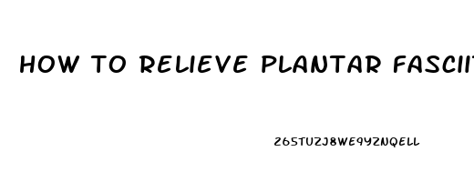 how to relieve plantar fasciitis foot pain