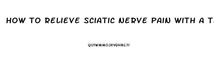 how to relieve sciatic nerve pain with a tennis ball