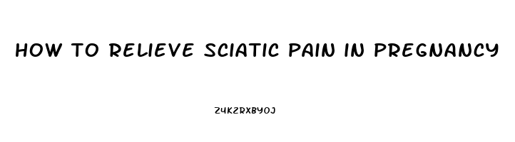 how to relieve sciatic pain in pregnancy