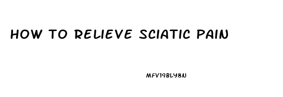 how to relieve sciatic pain