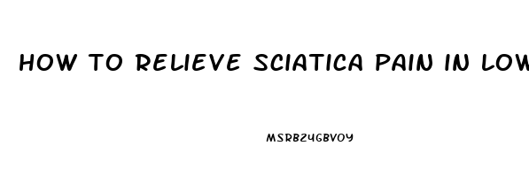 how to relieve sciatica pain in lower back