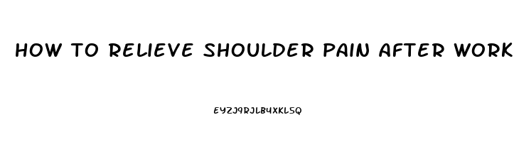 how to relieve shoulder pain after workout