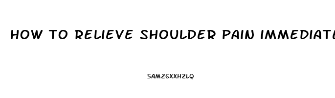 how to relieve shoulder pain immediately