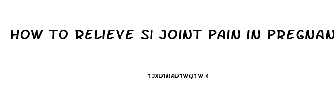 how to relieve si joint pain in pregnancy