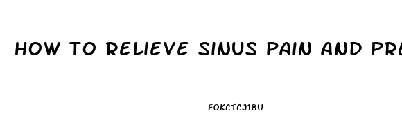 how to relieve sinus pain and pressure