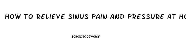 how to relieve sinus pain and pressure at home