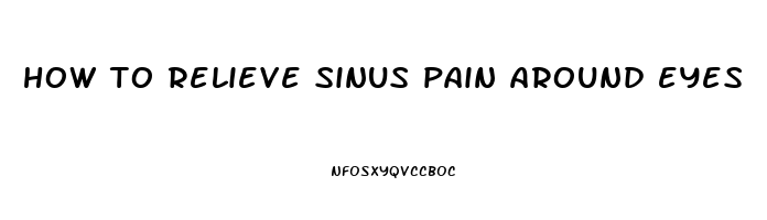 how to relieve sinus pain around eyes