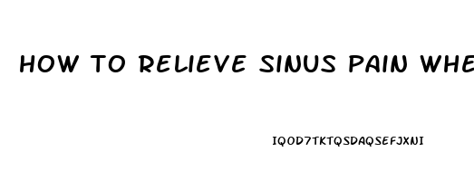 how to relieve sinus pain when pregnant