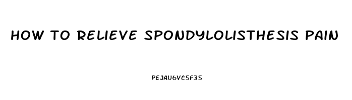 how to relieve spondylolisthesis pain