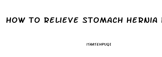 how to relieve stomach hernia pain