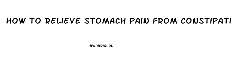 how to relieve stomach pain from constipation fast