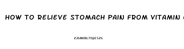 how to relieve stomach pain from vitamin c