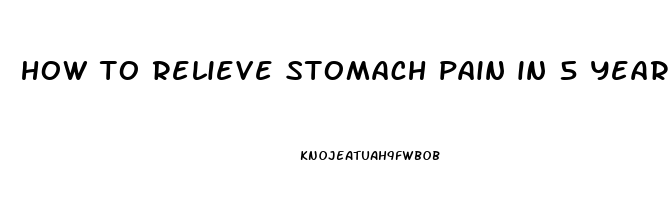 how to relieve stomach pain in 5 year old