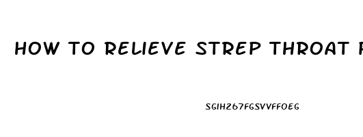 how to relieve strep throat pain