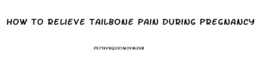 how to relieve tailbone pain during pregnancy