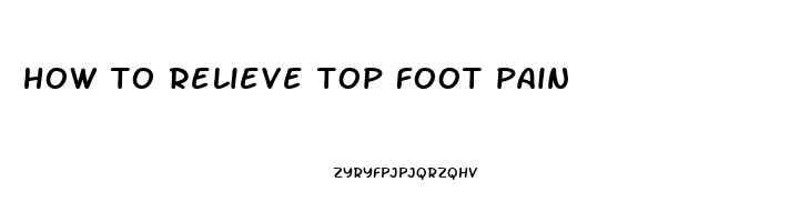 how to relieve top foot pain