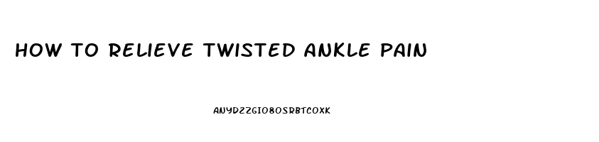 how to relieve twisted ankle pain