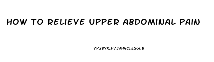 how to relieve upper abdominal pain