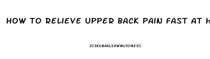 how to relieve upper back pain fast at home