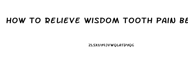 how to relieve wisdom tooth pain before surgery