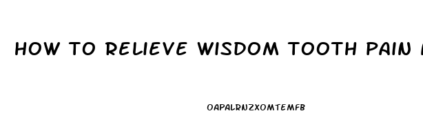 how to relieve wisdom tooth pain naturally